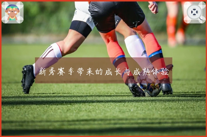 新秀赛季带来的成长与成熟体验