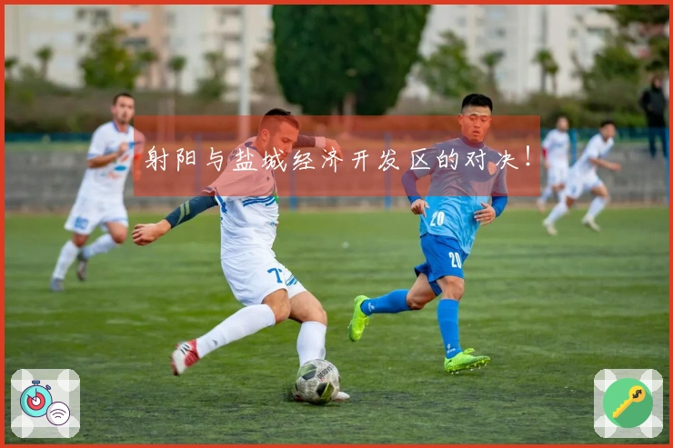 射阳与盐城经济开发区的对决！