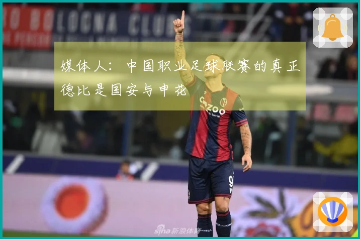 媒体人：中国职业足球联赛的真正德比是国安与申花